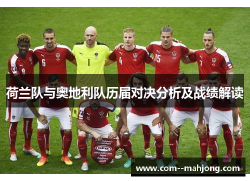 荷兰队与奥地利队历届对决分析及战绩解读 荷兰队与奥地利队历届对决分析及战绩解读