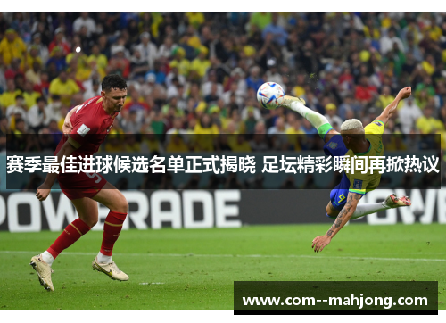 赛季最佳进球候选名单正式揭晓 足坛精彩瞬间再掀热议 赛季最佳进球候选名单正式揭晓 足坛精彩瞬间再掀热议