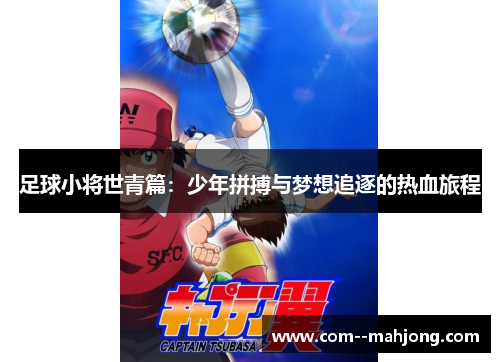 足球小将世青篇:少年拼搏与梦想追逐的热血旅程 足球小将世青篇:少年拼搏与梦想追逐的热血旅程