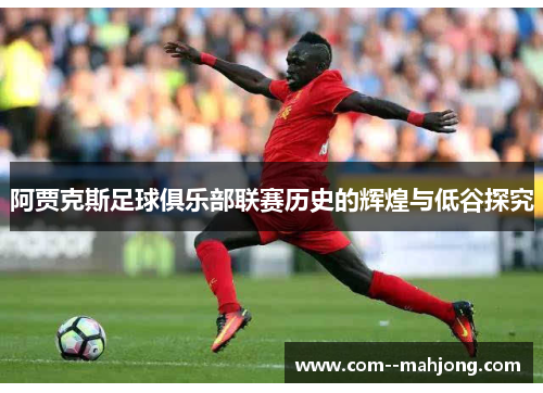 阿贾克斯足球俱乐部联赛历史的辉煌与低谷探究 阿贾克斯足球俱乐部联赛历史的辉煌与低谷探究