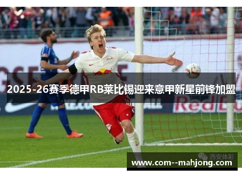2025-26赛季德甲RB莱比锡迎来意甲新星前锋加盟 2025-26赛季德甲RB莱比锡迎来意甲新星前锋加盟