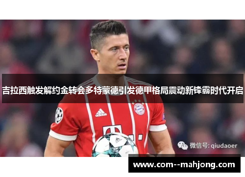 吉拉西触发解约金转会多特蒙德引发德甲格局震动新锋霸时代开启