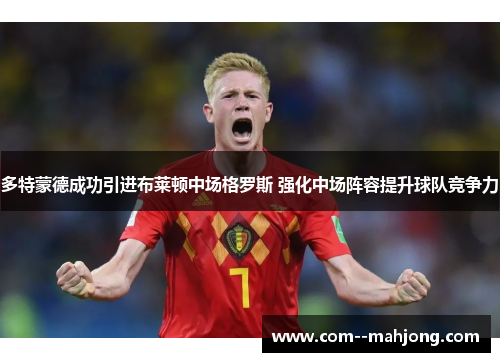 多特蒙德成功引进布莱顿中场格罗斯 强化中场阵容提升球队竞争力