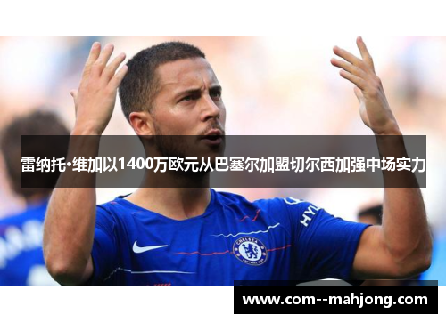 雷纳托·维加以1400万欧元从巴塞尔加盟切尔西加强中场实力 雷纳托·维加以1400万欧元从巴塞尔加盟切尔西加强中场实力