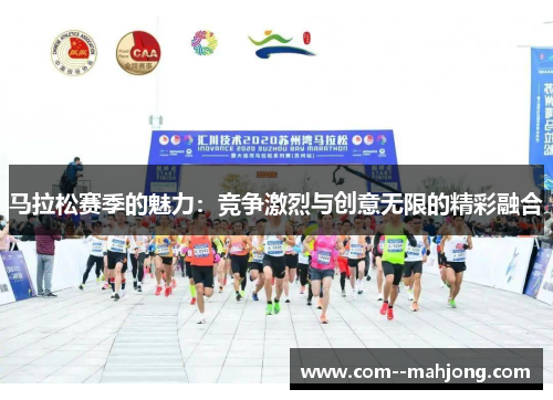 马拉松赛季的魅力:竞争激烈与创意无限的精彩融合 马拉松赛季的魅力:竞争激烈与创意无限的精彩融合